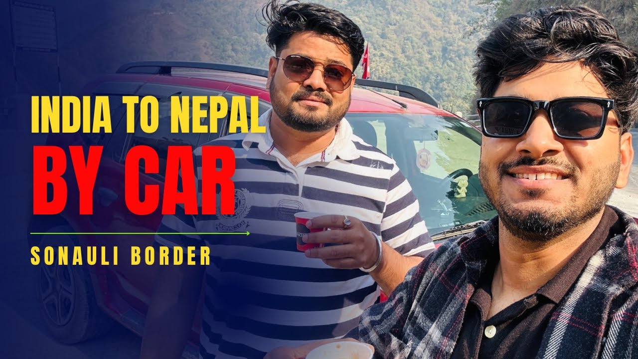 Epic Road Trip: India to Nepal By Car - Complete Travel Guide 2024 | EP-1 Sonauli Border Crossing