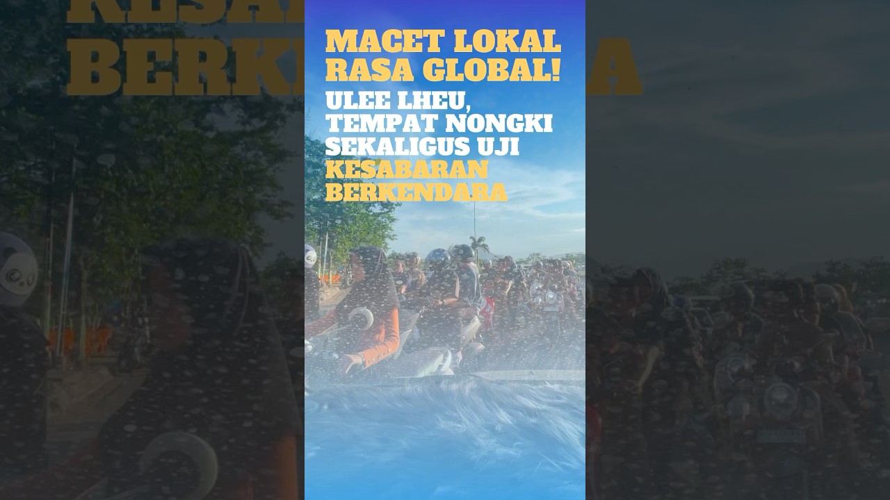 Macet Lokal Rasa Global! 💥 Ulee Lheu, Tempat Nongki Sekaligus Uji Kesabaran Berkendara