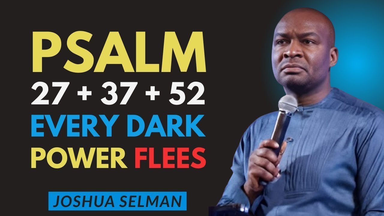 PSALM 27 + 37 + 52 — Every Demonic Force Flees When You Pray This   Joshua Selman