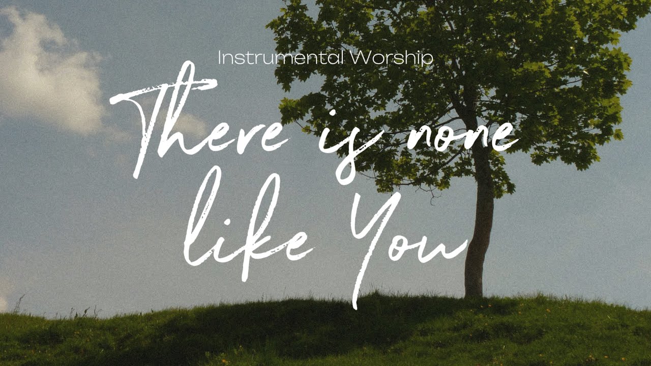 There Is None Like You | Instrumental Worship | Soaking Music | Deep Prayer