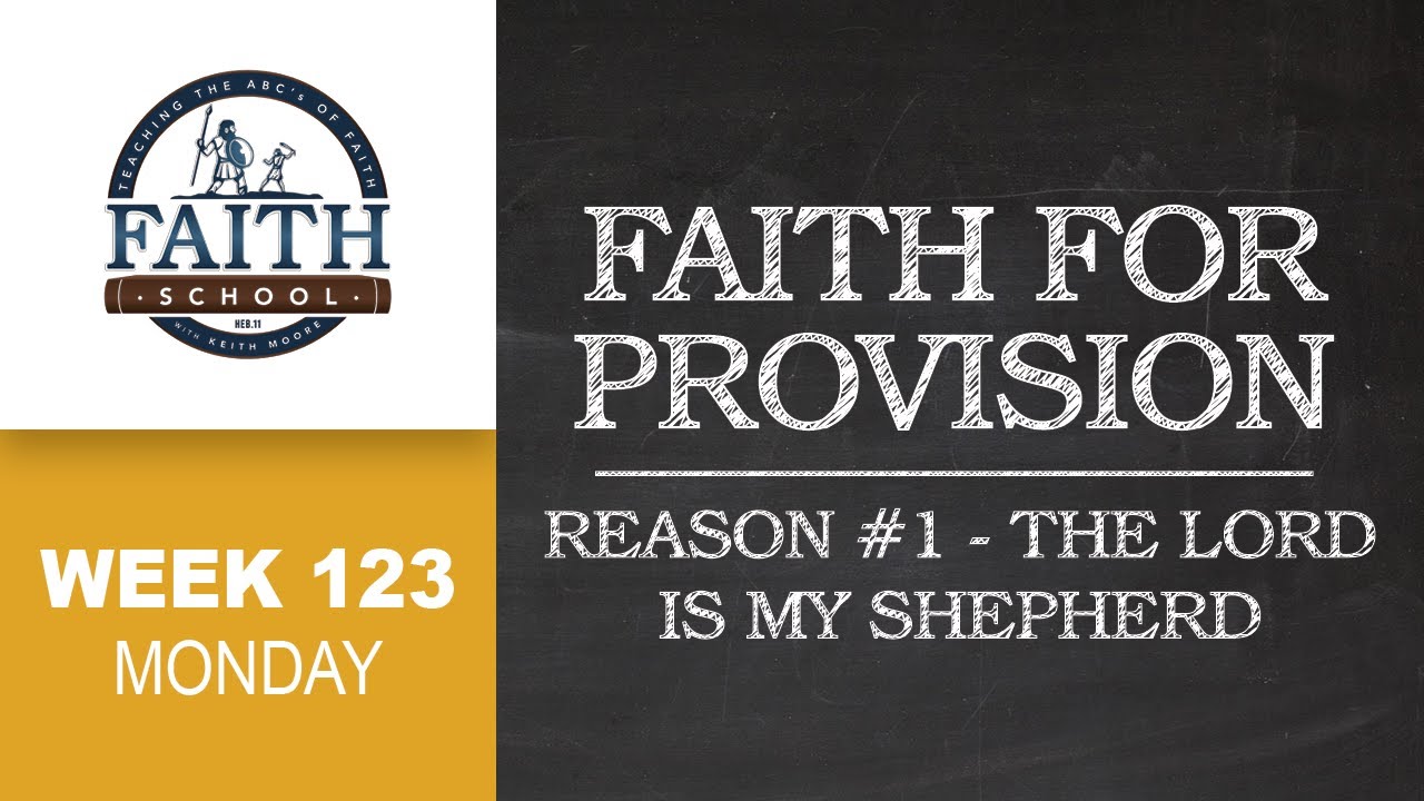 Faith School Week 123 - Faith For Provision: Reason #1 The Lord Is My Shepherd - Pt. 1