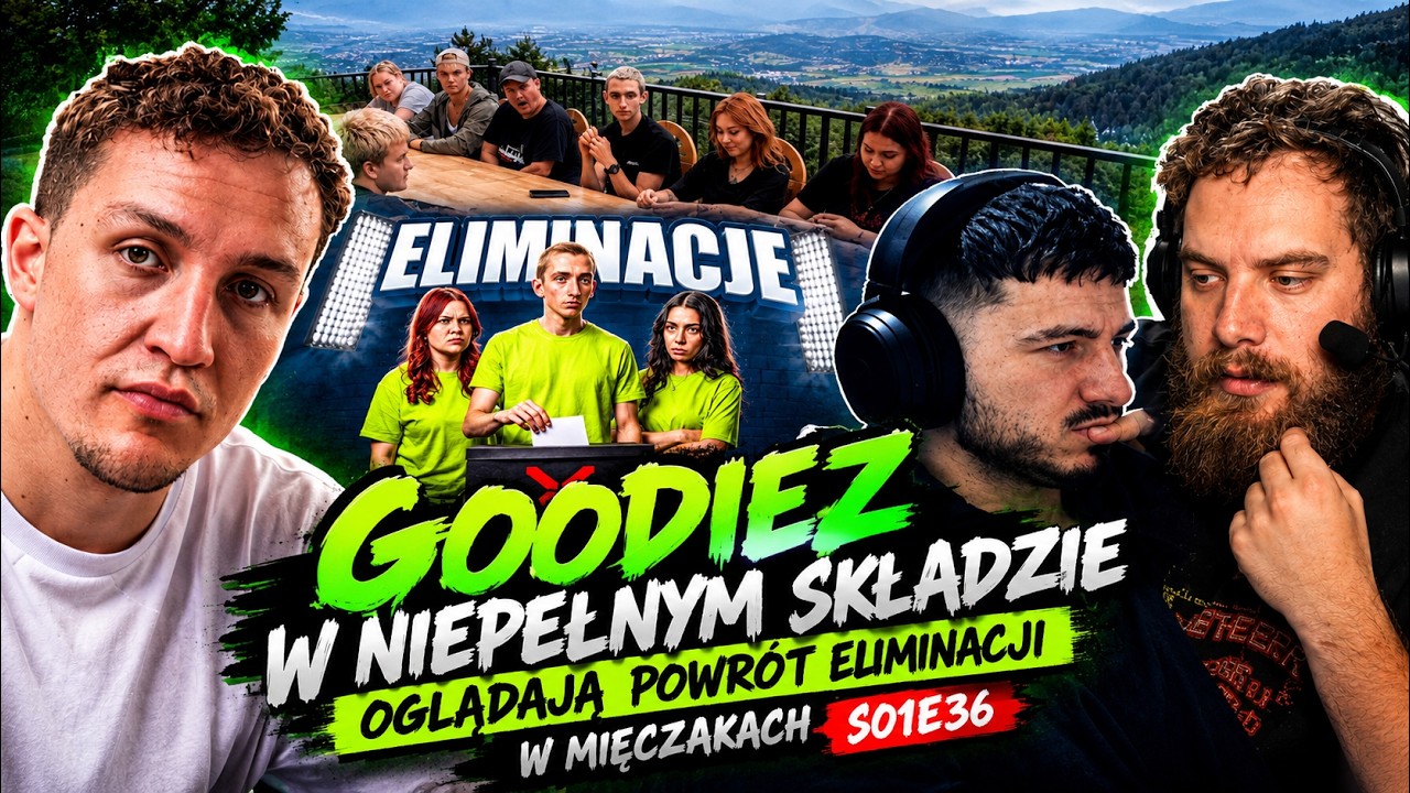 GOODIEZ W NIEPEŁNYM SKŁADZIE OGLĄDAJĄ POWR&Oacute;T TEMATU ELIMINACJI W MIĘCZAKACH S01E36