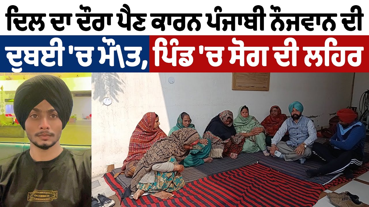 ਦਿਲ ਦਾ ਦੌਰਾ ਪੈਣ ਕਾਰਨ ਪੰਜਾਬੀ ਨੌਜਵਾਨ ਦੀ ਦੁਬਈ 'ਚ ਮੌ\ਤ,ਪਿੰਡ 'ਚ ਸੋਗ ਦੀ ਲਹਿਰ