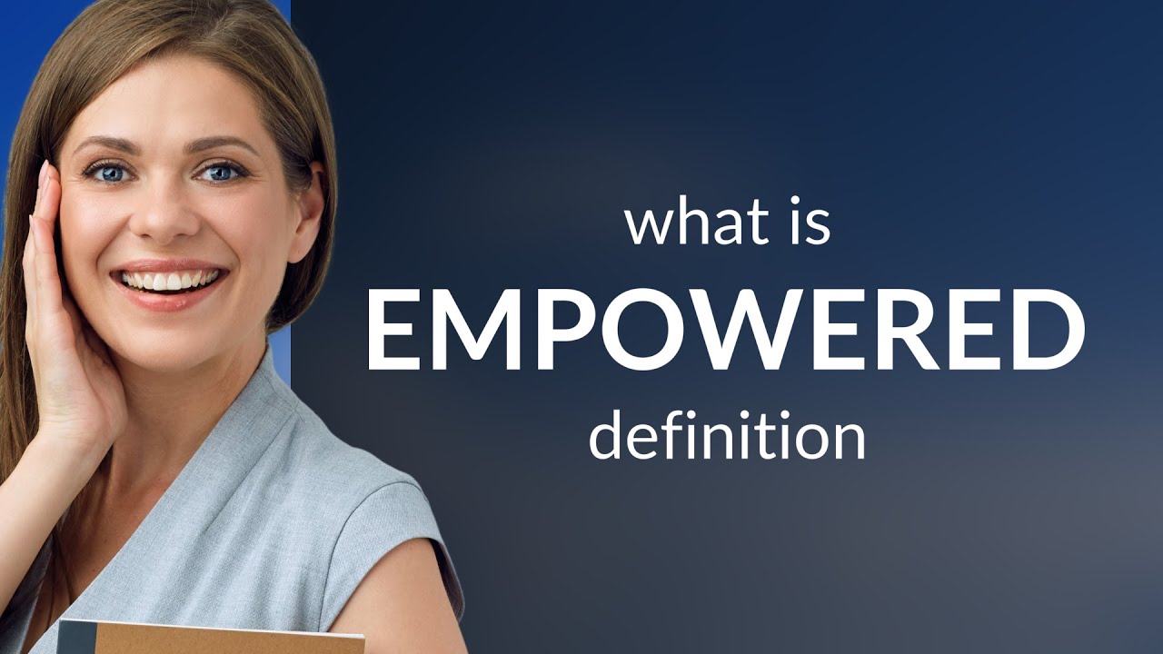 Empowered &bull; meaning of EMPOWERED