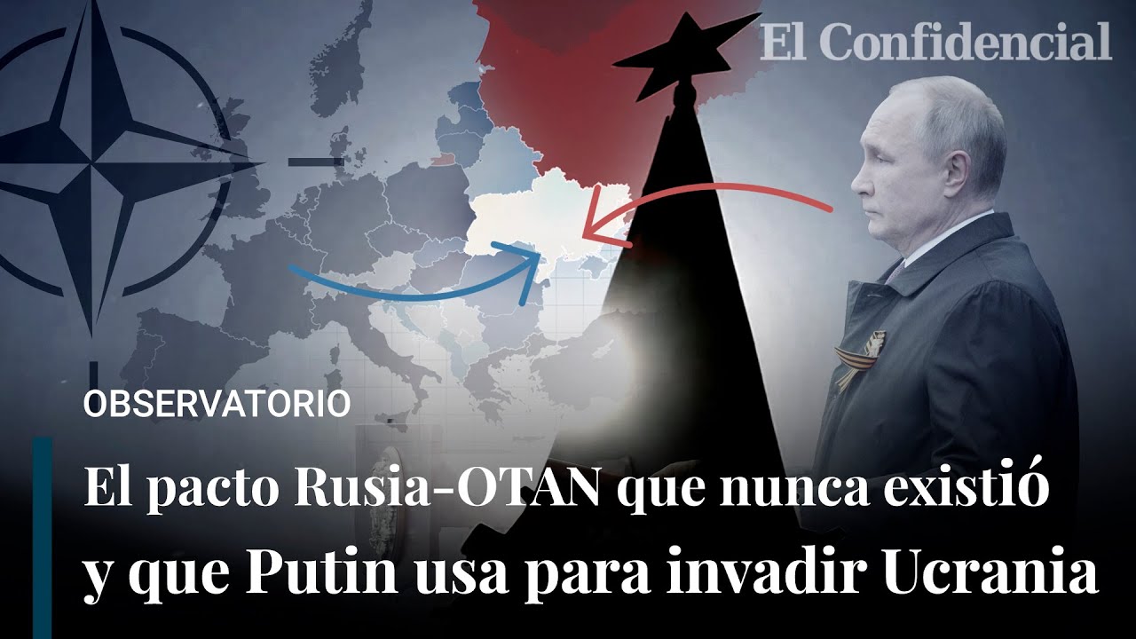 El pacto de la OTAN con Rusia y la excusa de Putin para la invasión de Ucrania