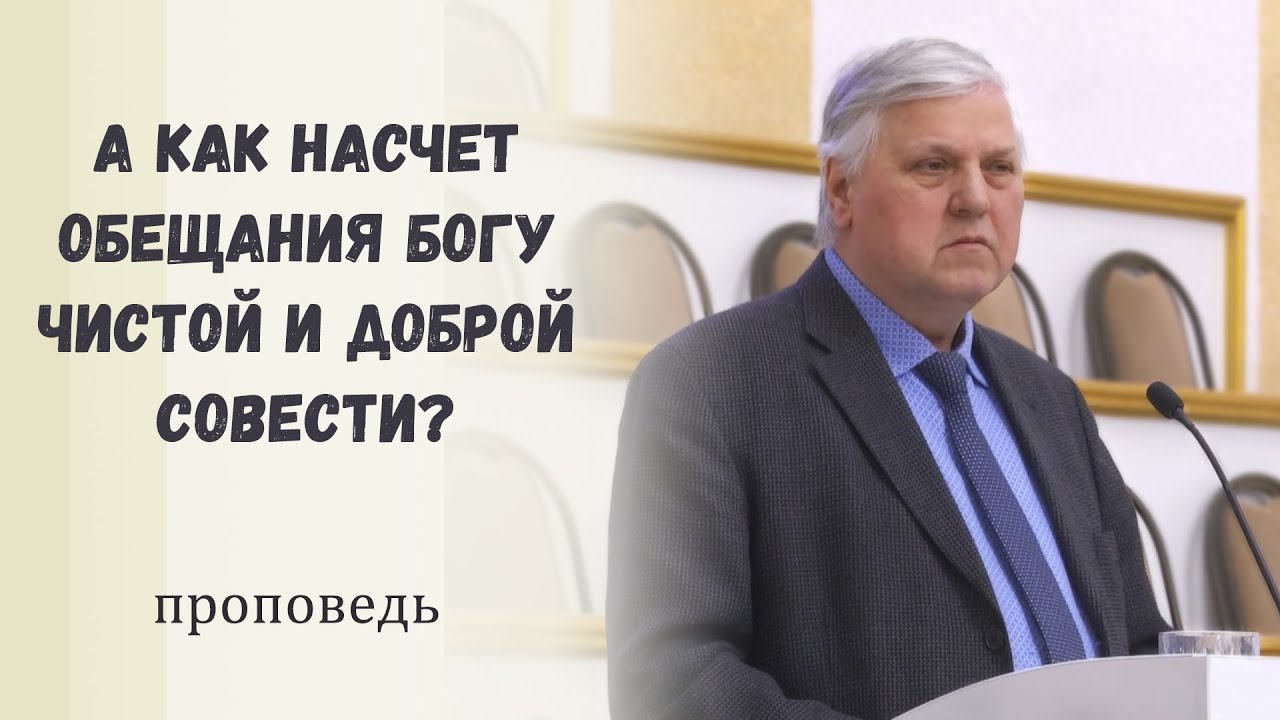 А как насчет обещания Богу чистой и доброй совести? / Проповедь