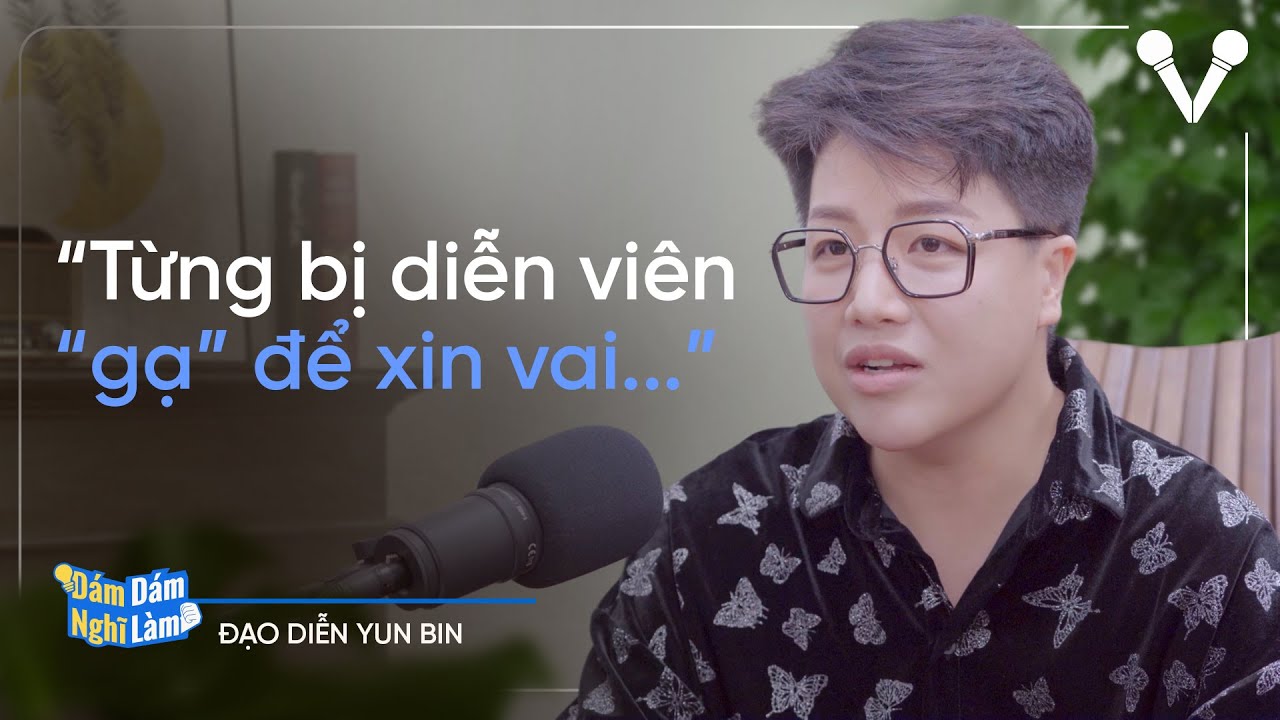 Đạo diễn Yun Bin từng bị diễn viên “gạ” để xin vai | DNDL Ep. 57