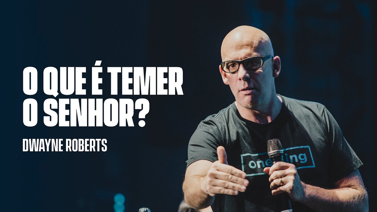 O QUE &Eacute; TEMER O SENHOR? | Dwayne Roberts | Onething 2019