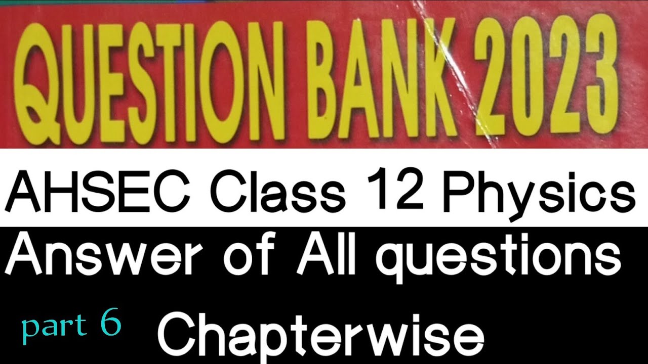 AHSEC question bank solution . class 12 physics. Exam 2023 . Part 6