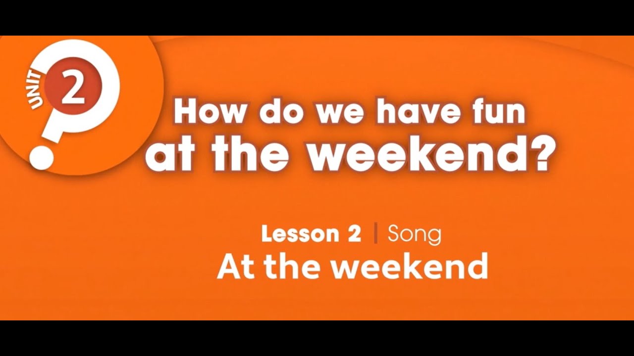 Unit 2 - PB pg. 19 - Song: At the weekend.