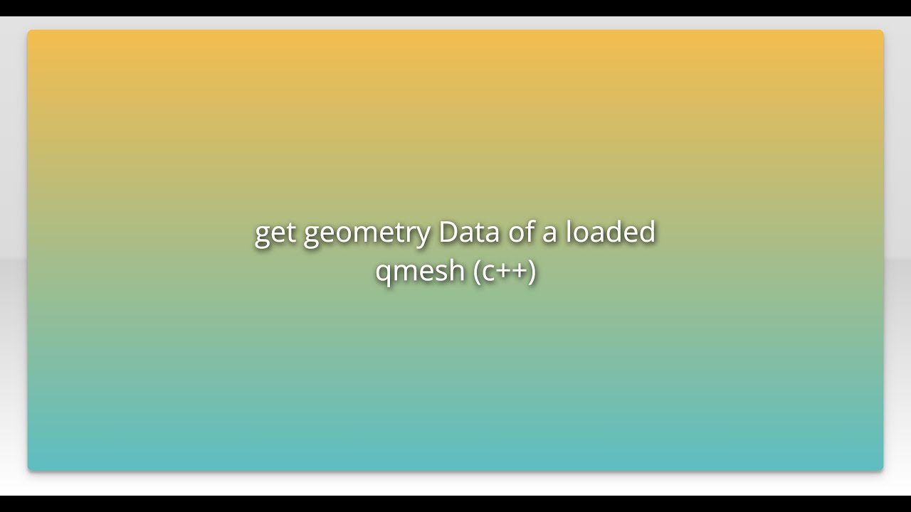 get geometry Data of a loaded qmesh (c++)