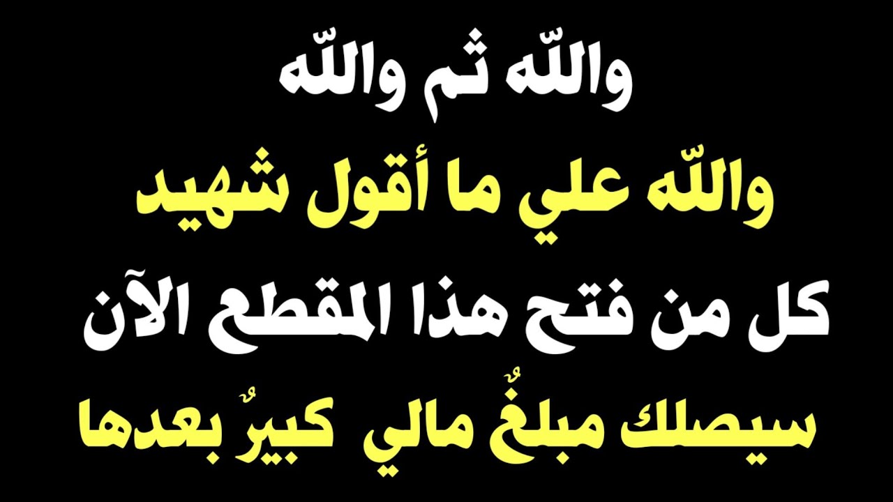 والله ثم والله استمع إلي فقط وأتحداك أتحداك بعدها بساعة يأتيك رزق مبلغ مالي كبير 