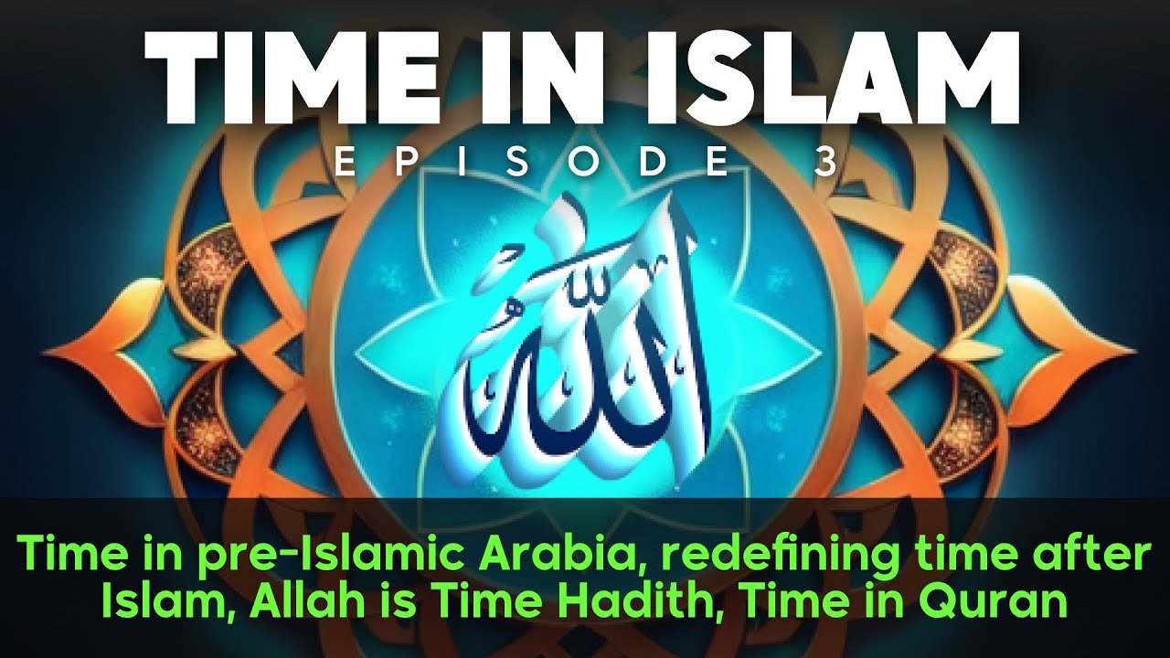 TIME IN ISLAM E03 | Time Before and After Islam | Allah is Time Hadith | Time in Quran