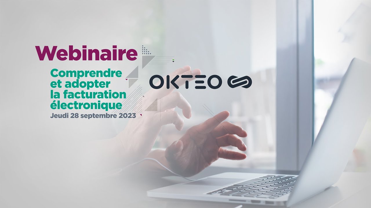 Comprendre et adopter la facture électronique  - Webinaire OKTEO 28 Septembre 2023