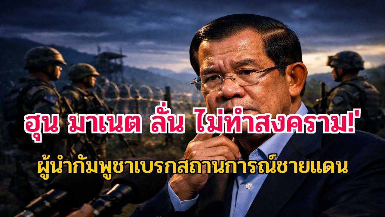 พลิกเกม! ฮุน มาเนต ลั่น 'ไม่ทำสงคราม' กับไทย หลังชายแดนเดือด!'