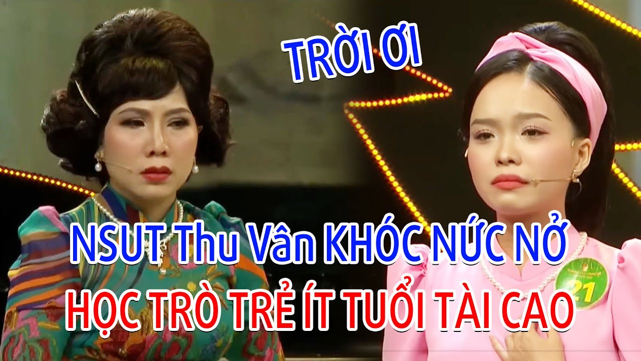 trời ơi !!! NSUT Thu Vân BẬT KHÓC HỌC TRÒ ÍT TUỔI TÀI CAO NĂNG LỰC QUÁ CHUYÊN NGHIỆP
