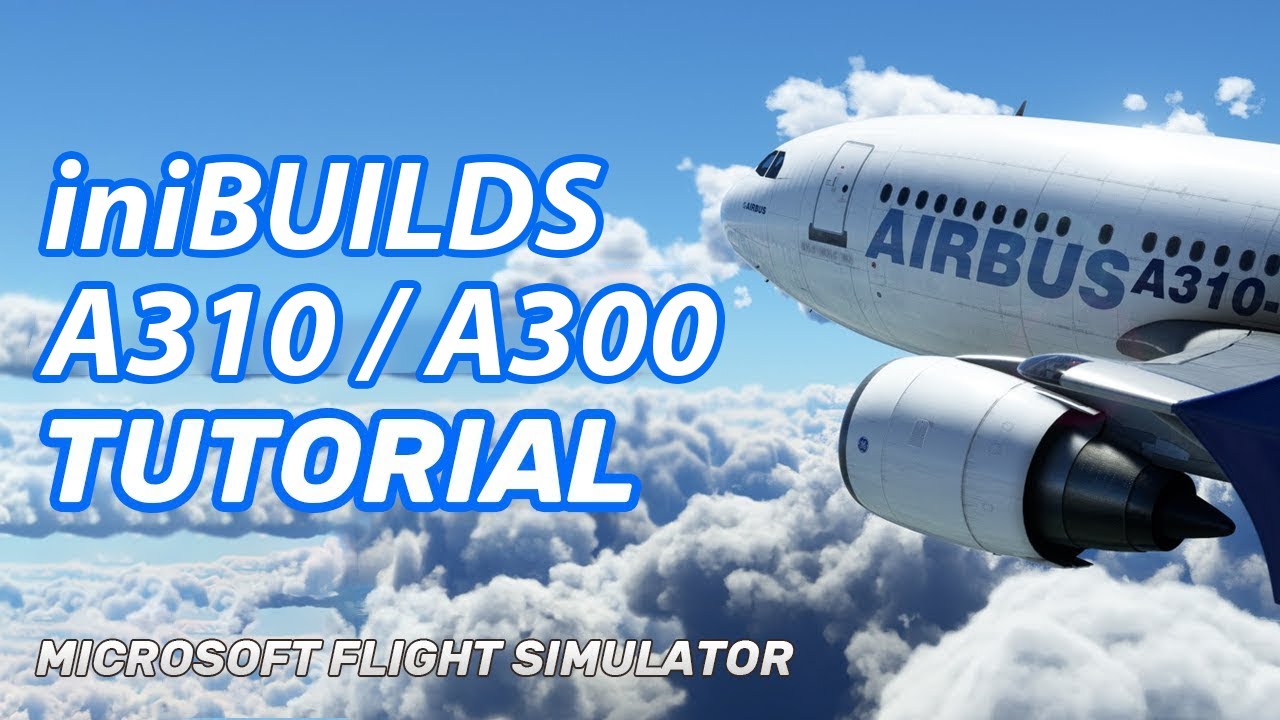 MSFS iniBuilds A310 / A300 Tutorial | Full Flight