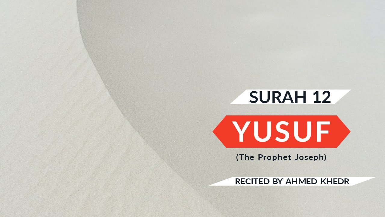 YUSUF (The Prophet Joseph) | SURAH 12 | Beautiful Quran Recitation by AHMED KHEDR