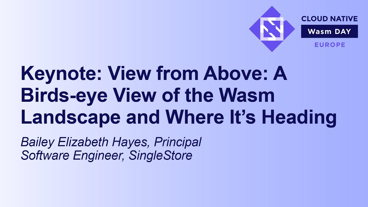 Keynote: View from Above: A Birds-eye View of the Wasm Landscape and Where... Bailey Elizabeth Hayes