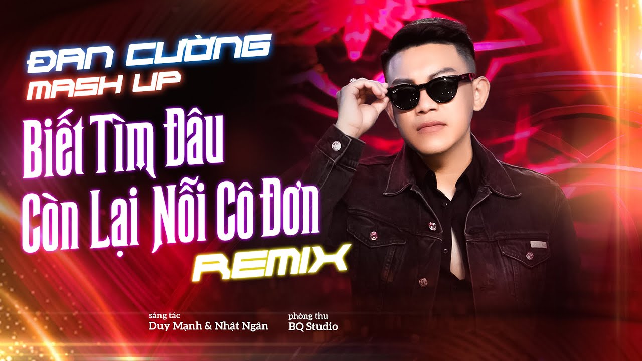 MASHUP BIẾT TÌM ĐÂU - CÒN LẠI NỖI CÔ ĐƠN REMIX - ĐAN CƯỜNG | NHẠC TRẺ 2026 REMIX MỚI NHẤT CỰC HAY