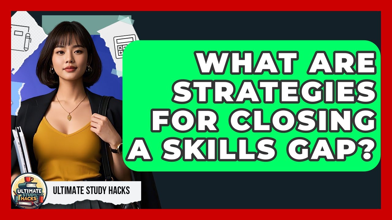 What Are Strategies For Closing A Skills Gap? - Ultimate Study Hacks