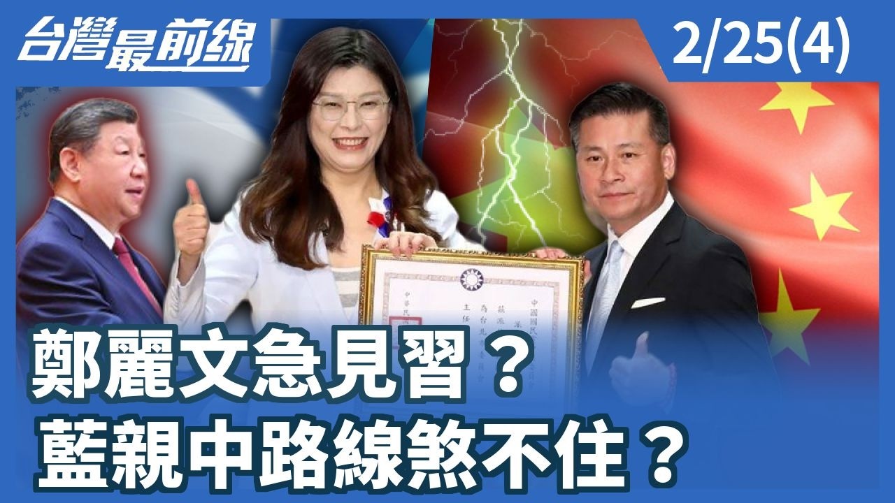 鄭麗文急見習？ 藍親中路線煞不住？【台灣最前線】2026.02.25(4)