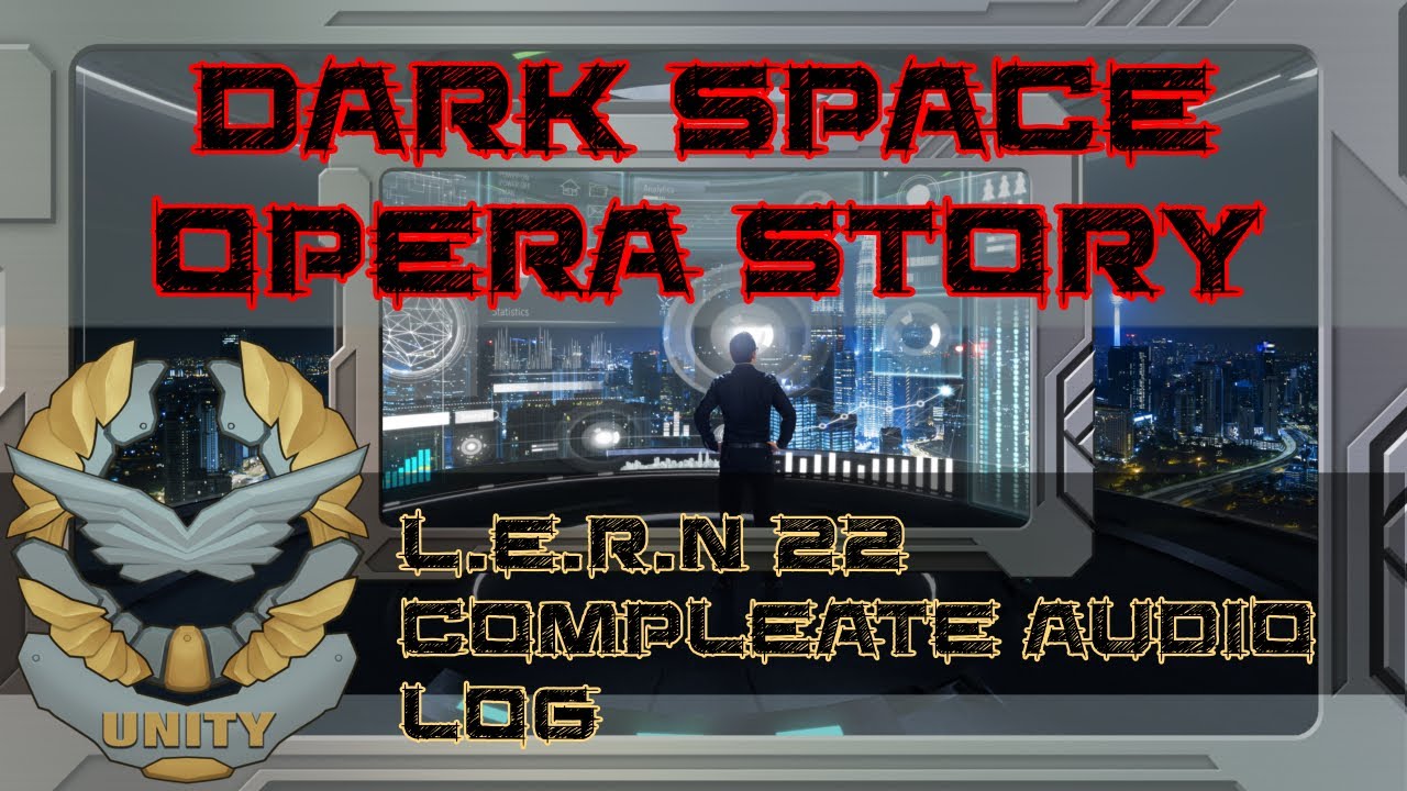 L.E.R.N 22 Complete Audio Log   |  Original Dark Space Opera Story  |  Unity151Universe  |  Sci FI