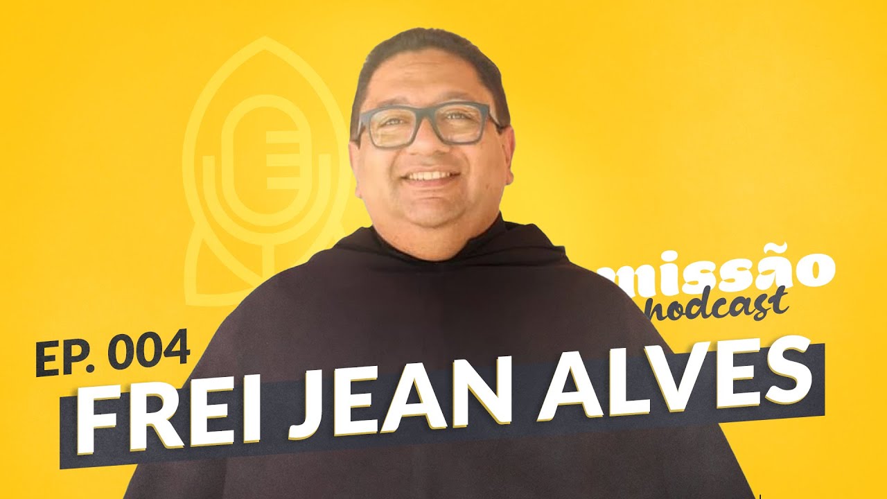 FREI JEAN ALVES - MISSÃO PODCAST #004