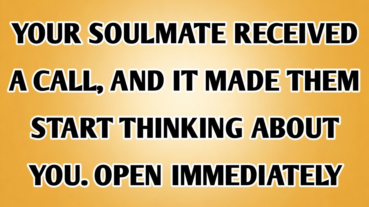 👉Your Soulmate Received A Call, And It Made Them Start Thinking About You. Open Immediately
