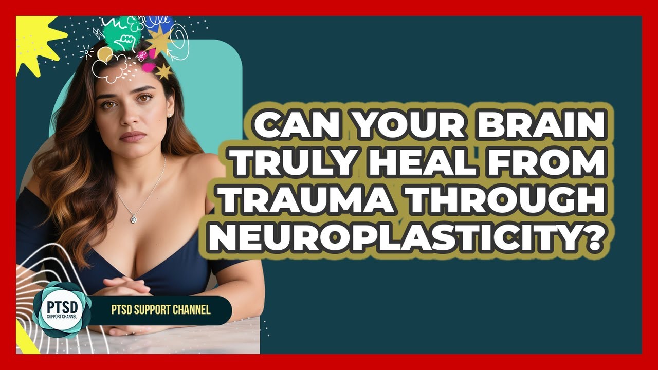 Can Your Brain Truly Heal From Trauma Through Neuroplasticity? - PTSD Support Channel