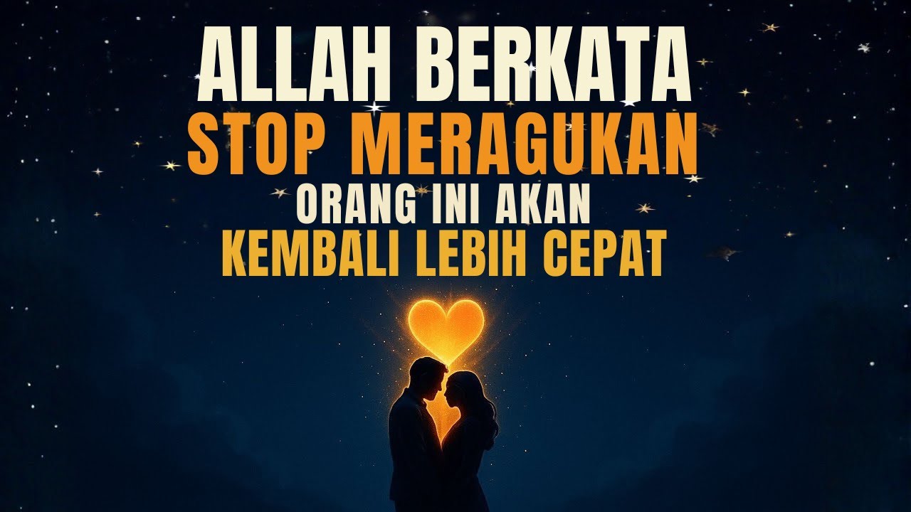 💗ALLAH BERKATA Berhentilah Meragukan Orang Ini Akan Kembali Lebih Cepat Dari Yang Anda Pikirkan