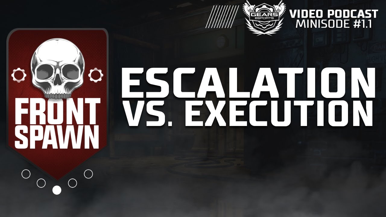Escalation vs Execution: Front Spawn Gears eSports Podcast