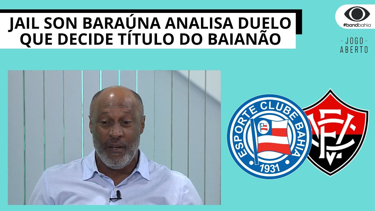 JAIL SON BARAÚNA ANALISA DUELO QUE DECIDE TÍTULO DO BAIANÃO | JOGO ABERTO BA