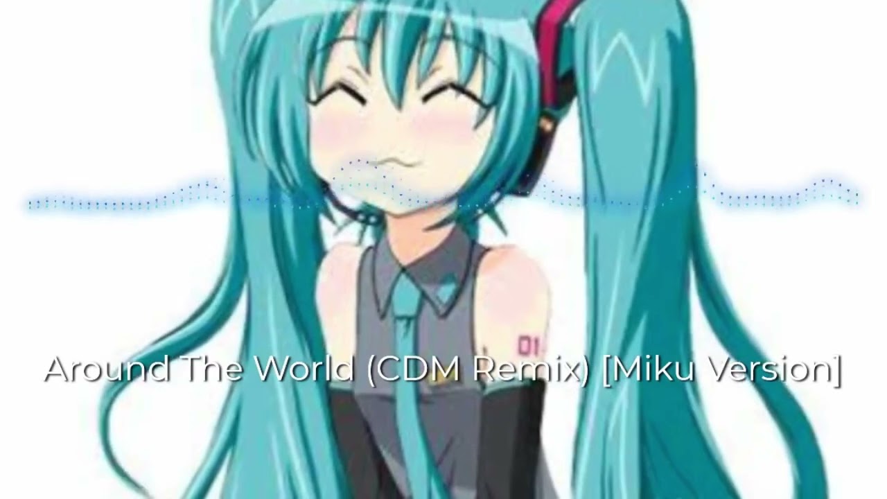 Around The World Miku Remix (Higher Bitrate Version)
