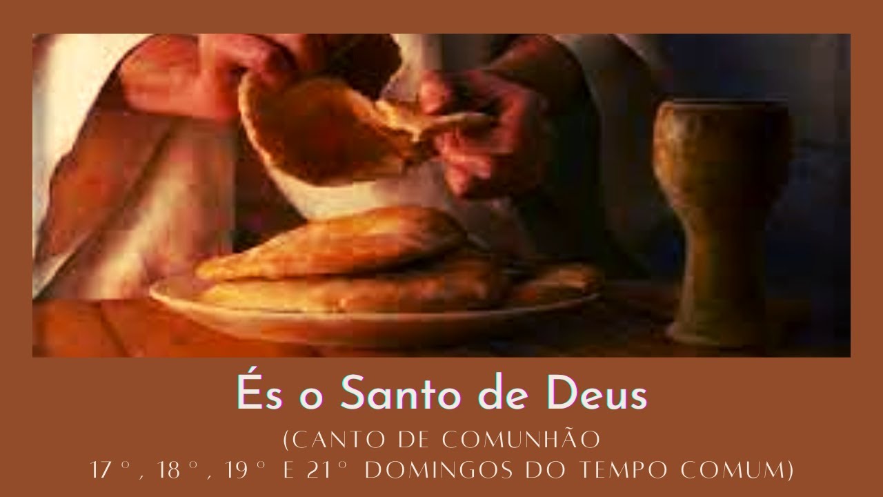 És o Santo de Deus (Canto de Comunhão - 17º, 18º, 19º e 21º Domingos do Tempo Comum - ano B)
