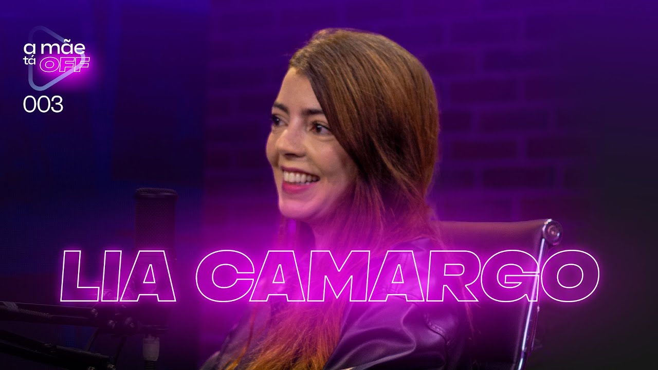 LIA CAMARGO | PODCAST A MÃE TA OFF #03