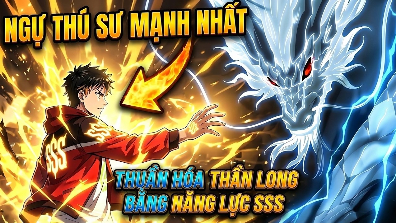 Full Bộ | Ngự Thú Sư Mạnh Nhất Thuần Hóa Thần Long Bằng Năng Lực SSS - Review Truyện