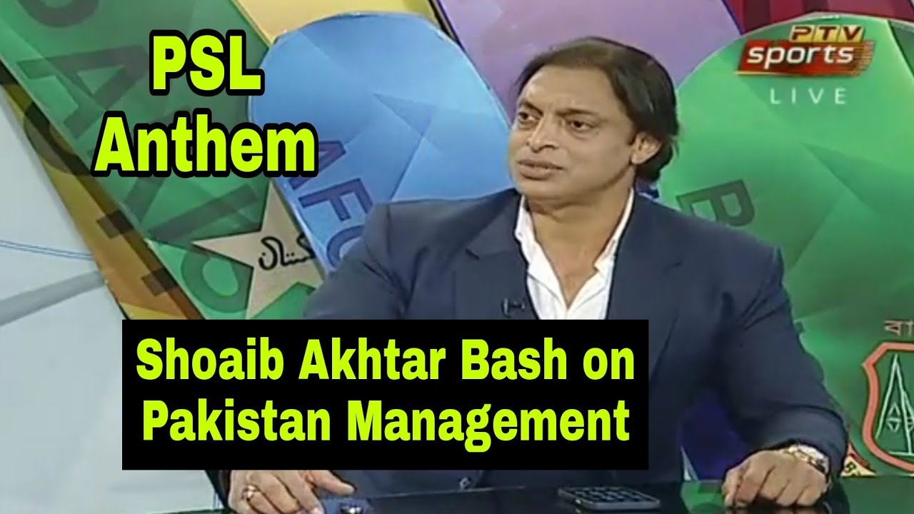 Shoaib Akhtar Bash on Pakistan Management- PSL 6 Anthem