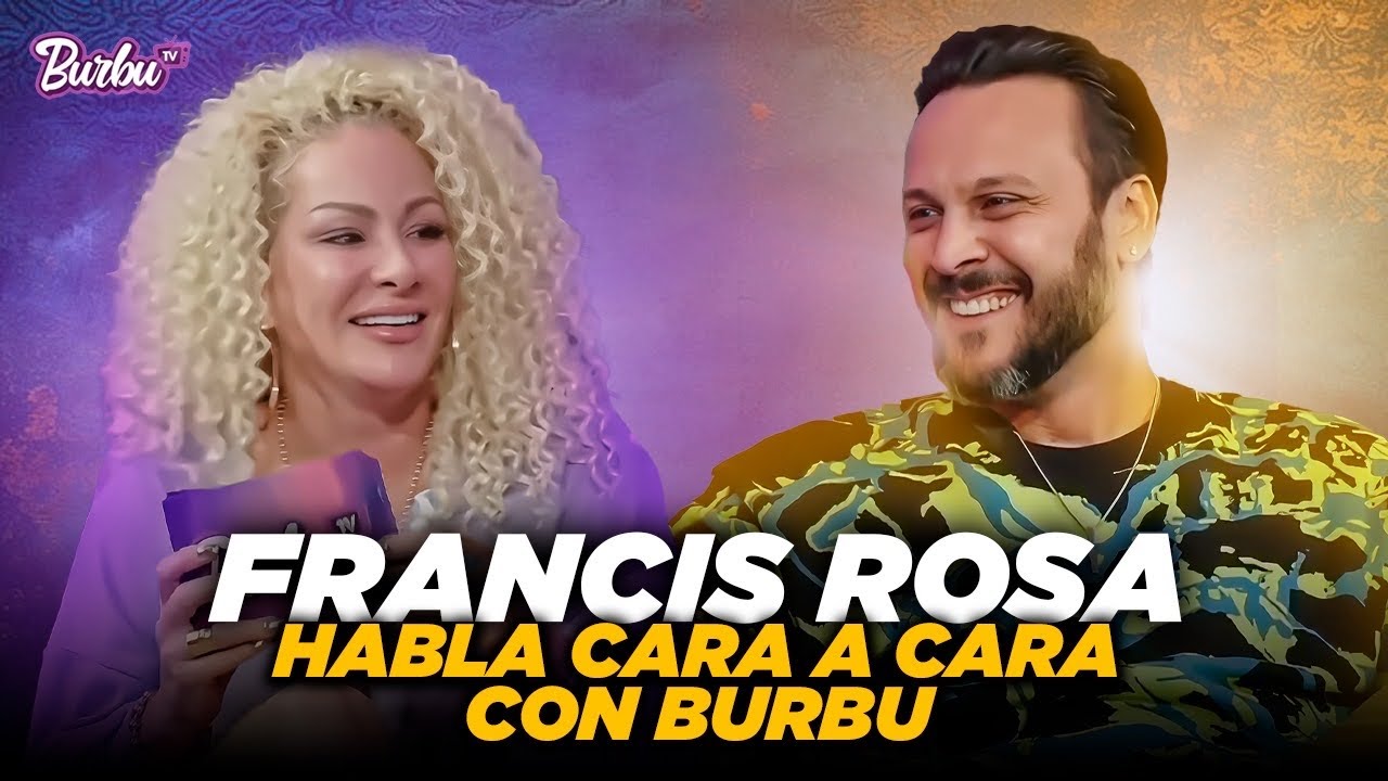 FRANCIS ROSA  habla  cara a cara con BURBU