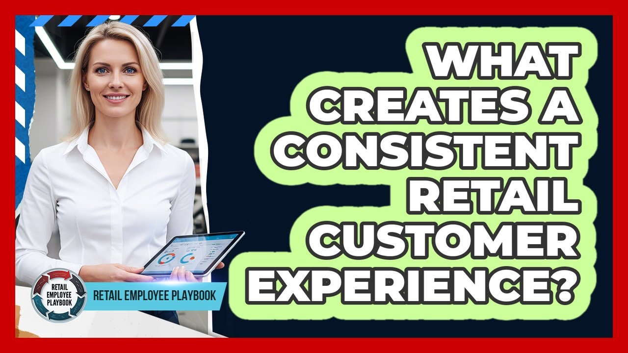 What Creates A Consistent Retail Customer Experience?