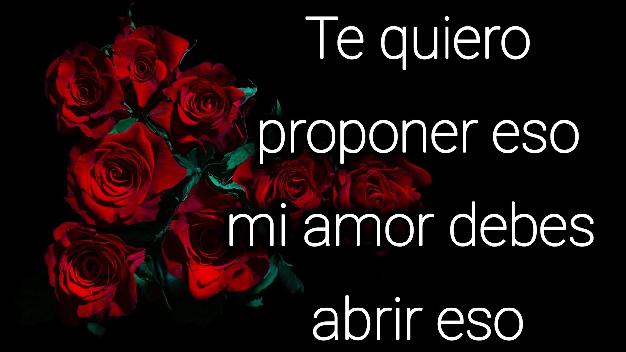 Te quiero proponer eso mi amor debes abrir eso