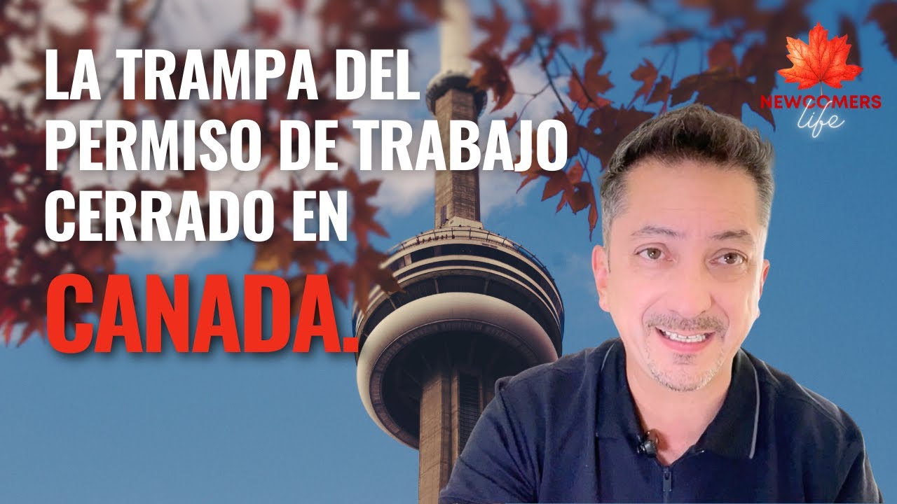 La TRAMPA del permiso de trabajo cerrado en CANADÁ.