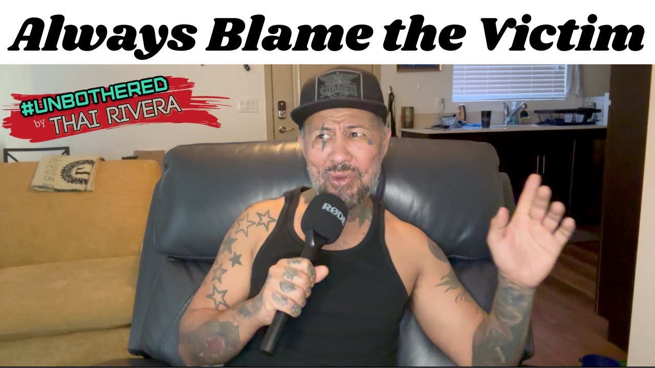 Always Blame the Victim ESPECIALLY When the Victim is YOU. Unbothered by Thai Rivera