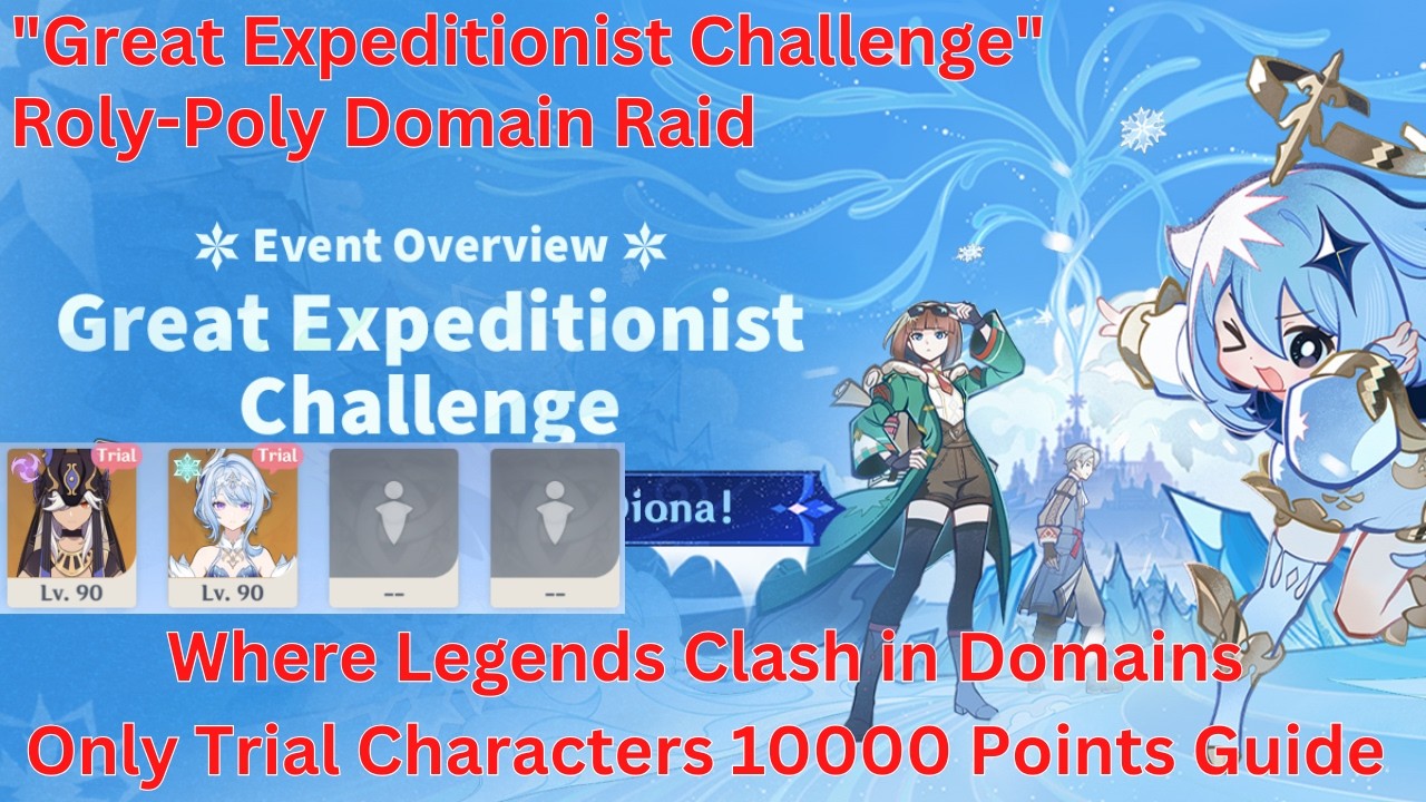 Great Expeditionist Challenge Roly-Poly Domain Raid Day 1 Only Trial Characters Guide【Genshin 7.0】