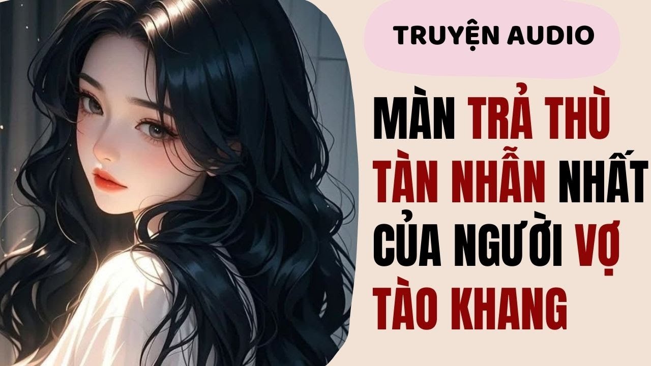 【Truyện Audio】Màn Trả Thù Tàn Nhẫn Nhất Của Người Vợ Tào Khang | Minh Ngọc Review