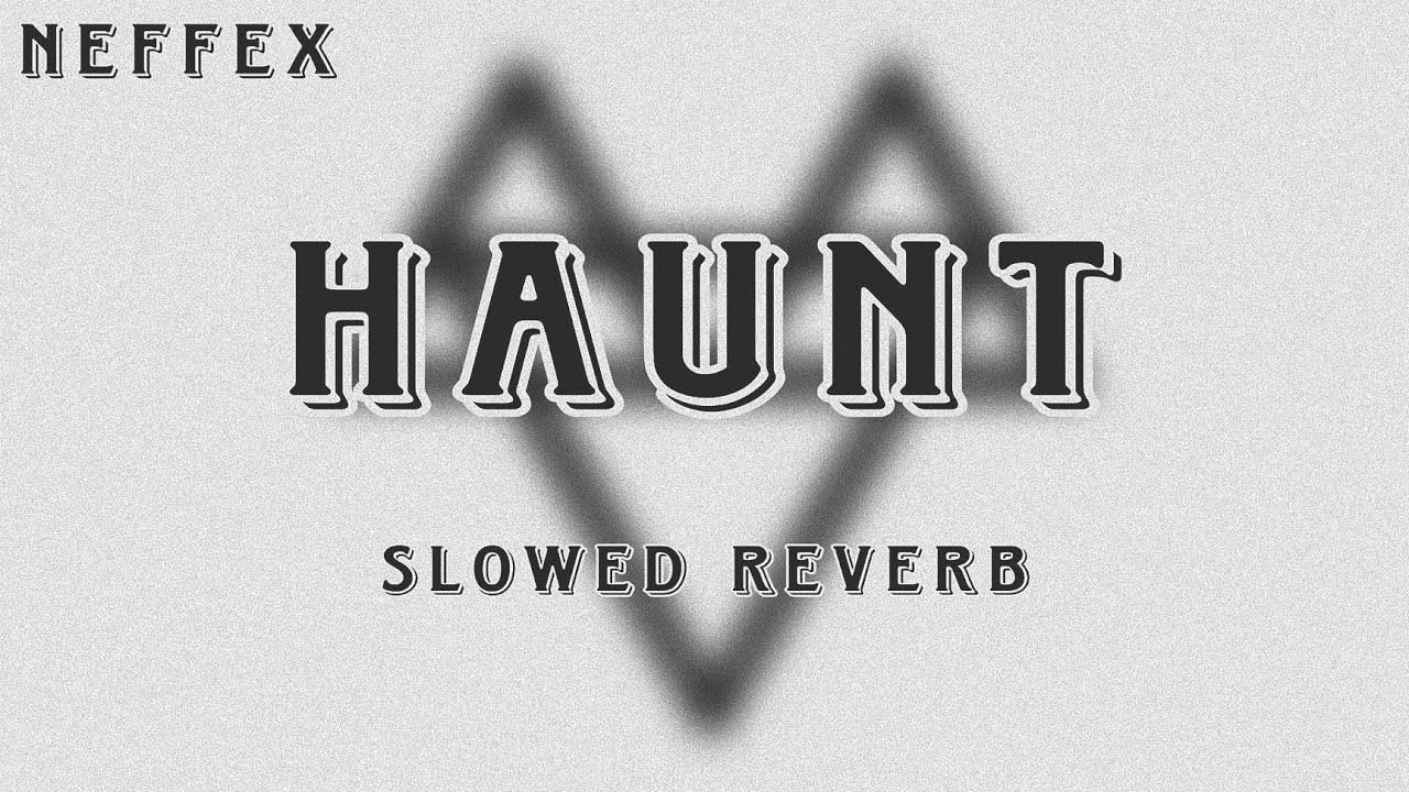 NEFFEX - HAUNT | SLOWED REVERB | FEEL THE REVERB.