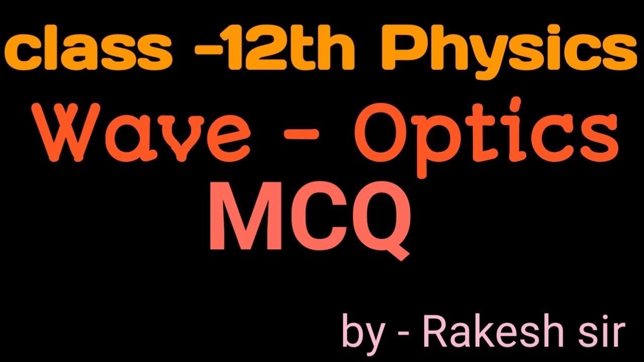 Wave optics McQ  chapter 10-class 12th cbse for board exam physics for neet and jee by Rakesh sir