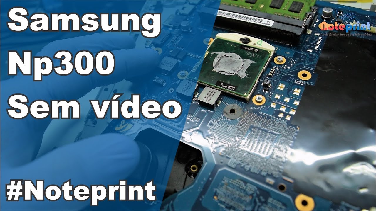 Notebook Samsung NP300 sem vídeo, chipset ou defeito na solda BGA?