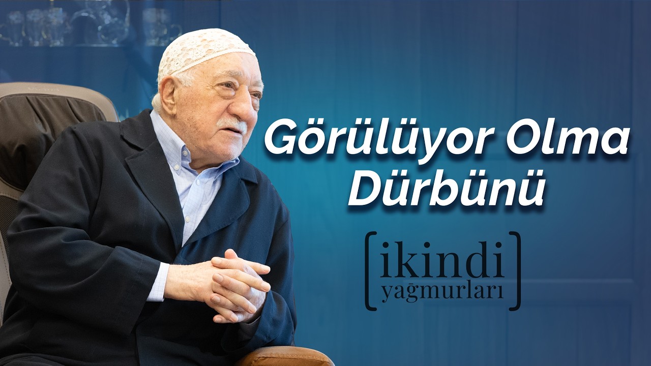 G&ouml;r&uuml;l&uuml;yor Olma D&uuml;rb&uuml;n&uuml; | İkindi Yağmurları | M. Fethullah G&uuml;len Hocaefendi