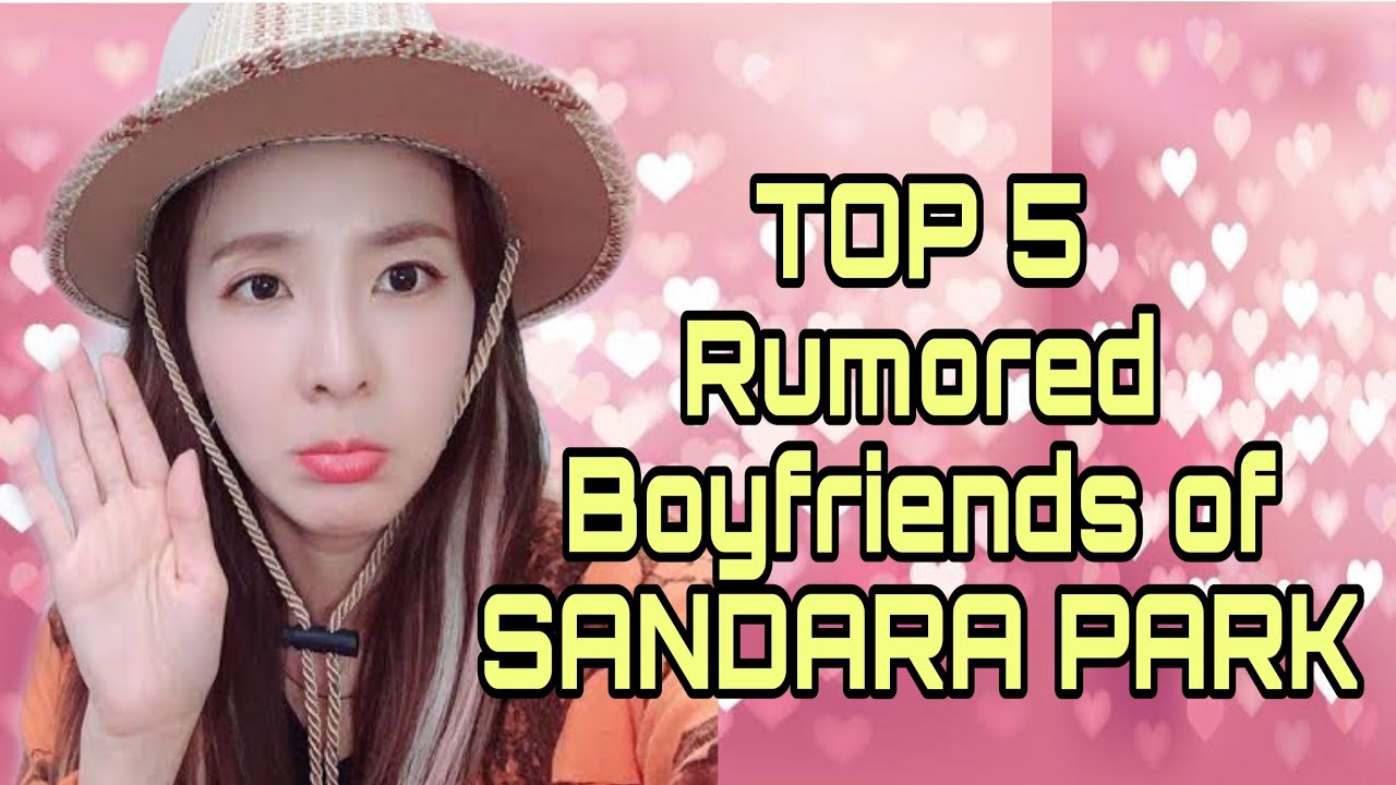 TOP 5 RUMORED Sandara Parks Boyfriend | who is ur favorite?